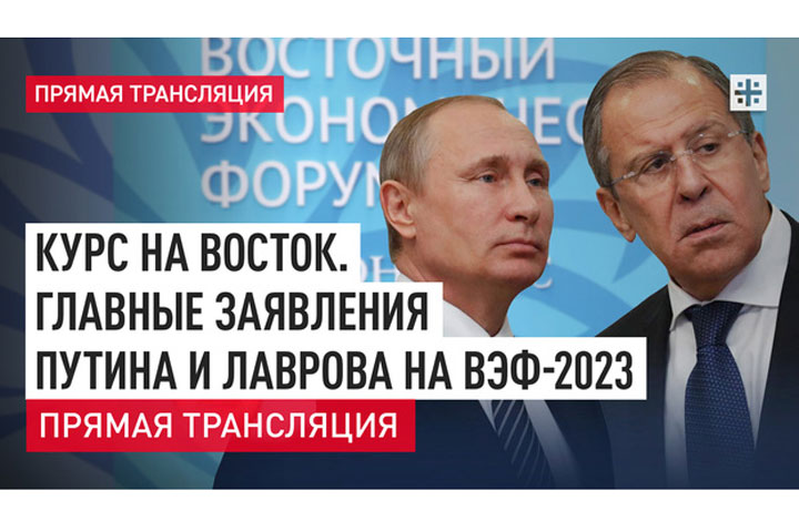 Курс на Восток. Главные заявления Путина и Лаврова на ВЭФ-2023. Прямая трансляция