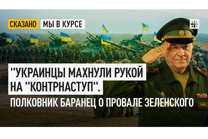 «Украинцы махнули рукой на «контрнаступ». Полковник Баранец о провале Зеленского
