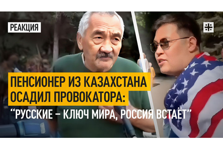 Пенсионер из Казахстана осадил провокатора: “Русские – ключ мира, Россия встаёт”