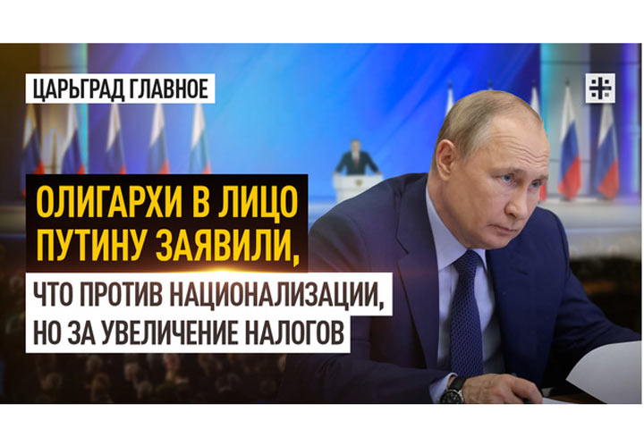 Олигархи в лицо Путину заявили, что против национализации, но за увеличение налогов