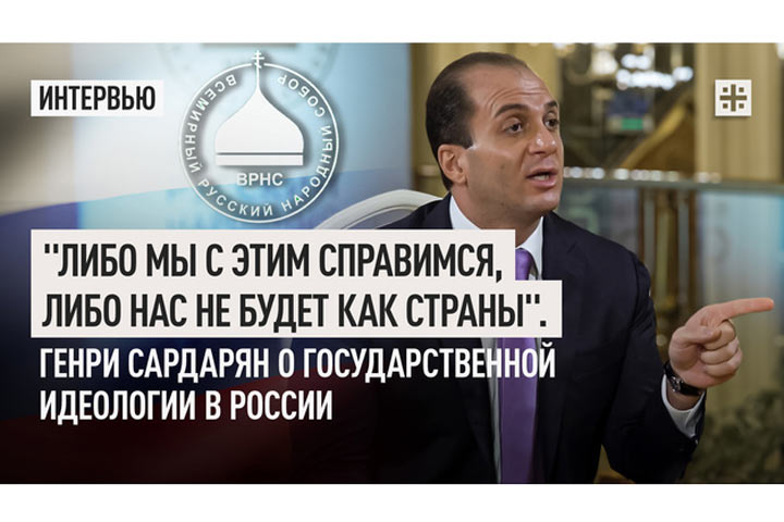 «Либо мы с этим справимся, либо нас не будет как страны». Генри Сардарян о государственной идеологии в России