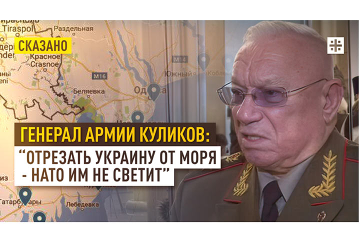 Генерал армии Куликов: “Отрезать Украину от моря - НАТО им не светит”