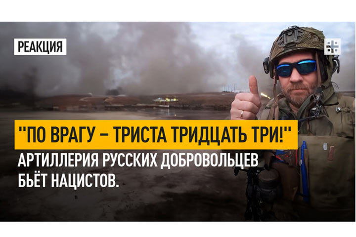 «По врагу – триста тридцать три!» Артиллерия русских добровольцев бьёт нацистов.