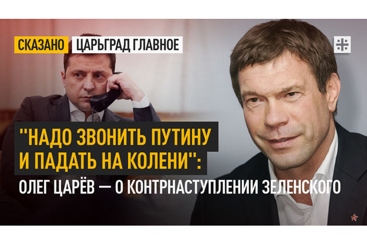 «Надо звонить Путину и падать на колени»: Олег Царёв — о контрнаступлении Зеленского