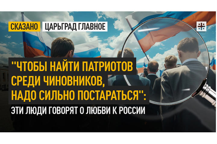 «Чтобы найти патриотов среди чиновников, надо сильно постараться» - эти люди говорят о любви к России