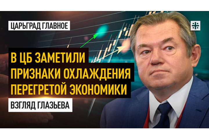 В ЦБ заметили признаки охлаждения перегретой экономики. Взгляд Глазьева