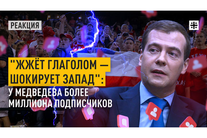 «Жжёт глаголом — шокирует Запад»: У Медведева более миллиона подписчиков